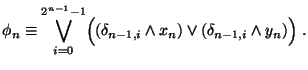 $\displaystyle \phi_n \equiv \bigvee_{i=0}^{2^{n-1}-1} \Bigl((\delta_{n-1,i}
\wedge x_n) \vee (\delta_{n-1,i} \wedge y_n) \Bigr)\;.$