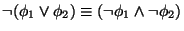 $\neg(\phi_1 \vee \phi_2) \equiv (\neg\phi_1 \wedge \neg\phi_2)$