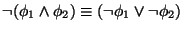 $\neg(\phi_1 \wedge \phi_2) \equiv (\neg\phi_1 \vee \neg\phi_2)$