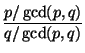 $\displaystyle\frac{p/\gcd(p,q)}{q/\gcd(p,q)}$